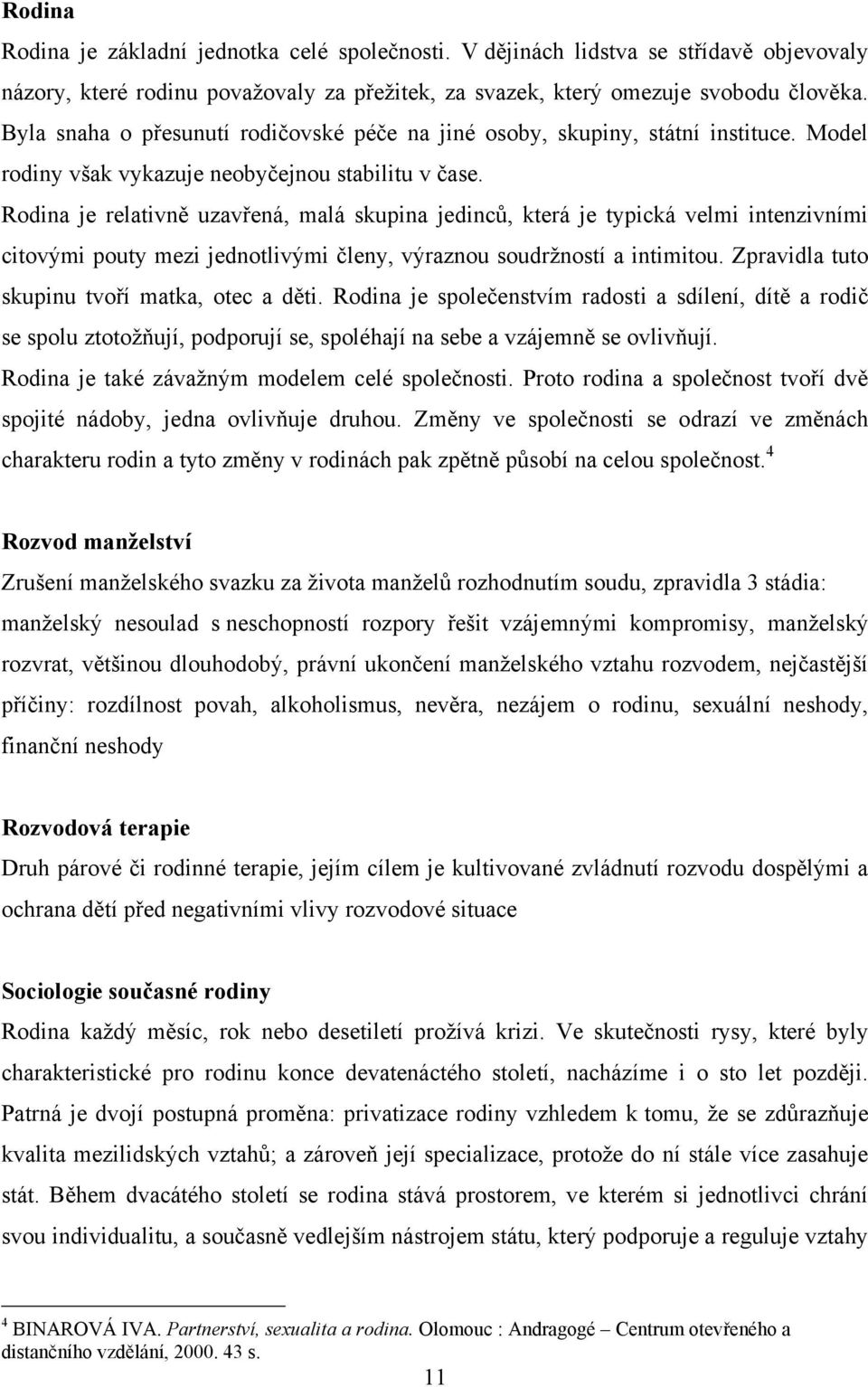 Rodina je relativně uzavřená, malá skupina jedinců, která je typická velmi intenzivními citovými pouty mezi jednotlivými členy, výraznou soudrţností a intimitou.