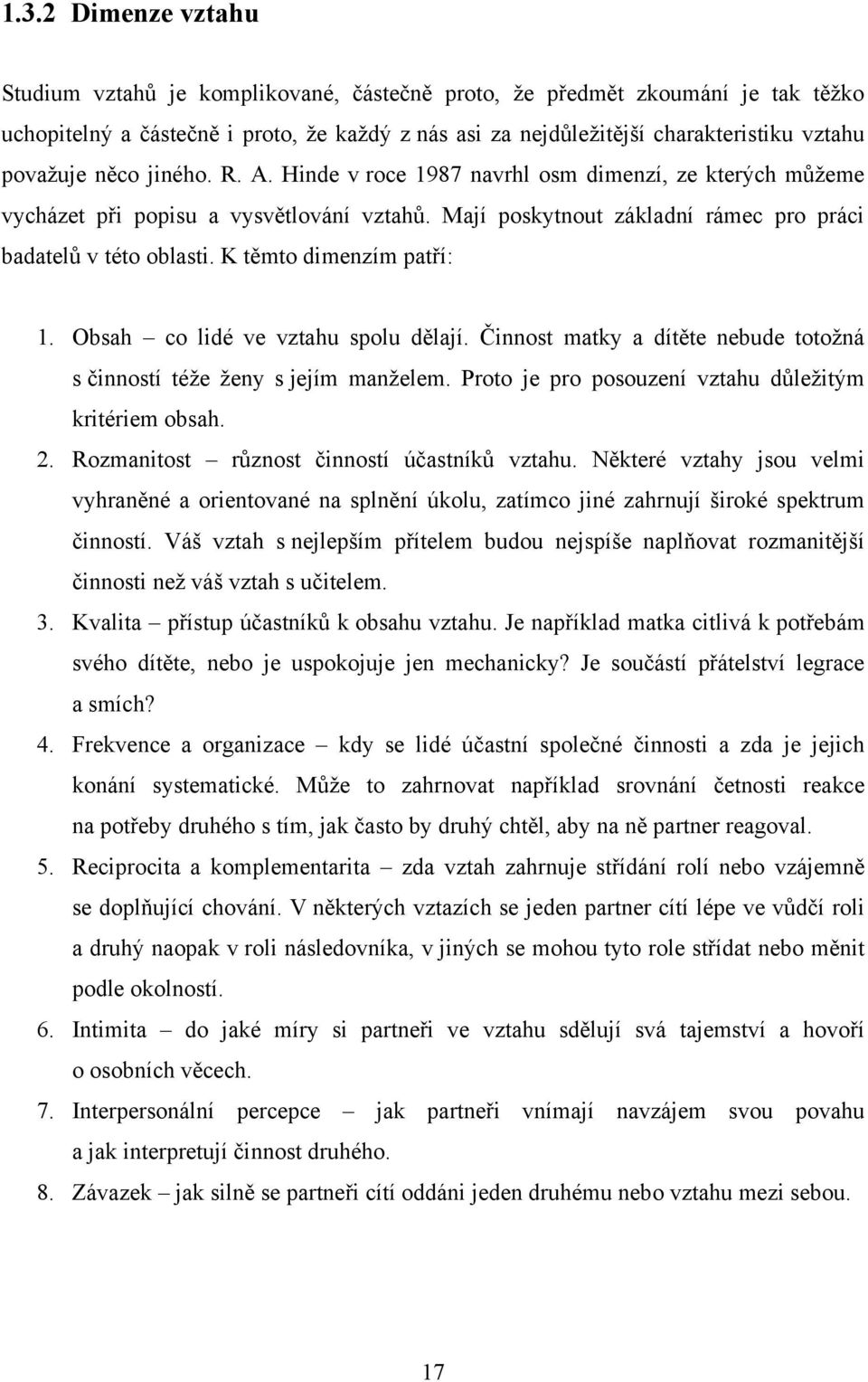 K těmto dimenzím patří: 1. Obsah co lidé ve vztahu spolu dělají. Činnost matky a dítěte nebude totoţná s činností téţe ţeny s jejím manţelem. Proto je pro posouzení vztahu důleţitým kritériem obsah.