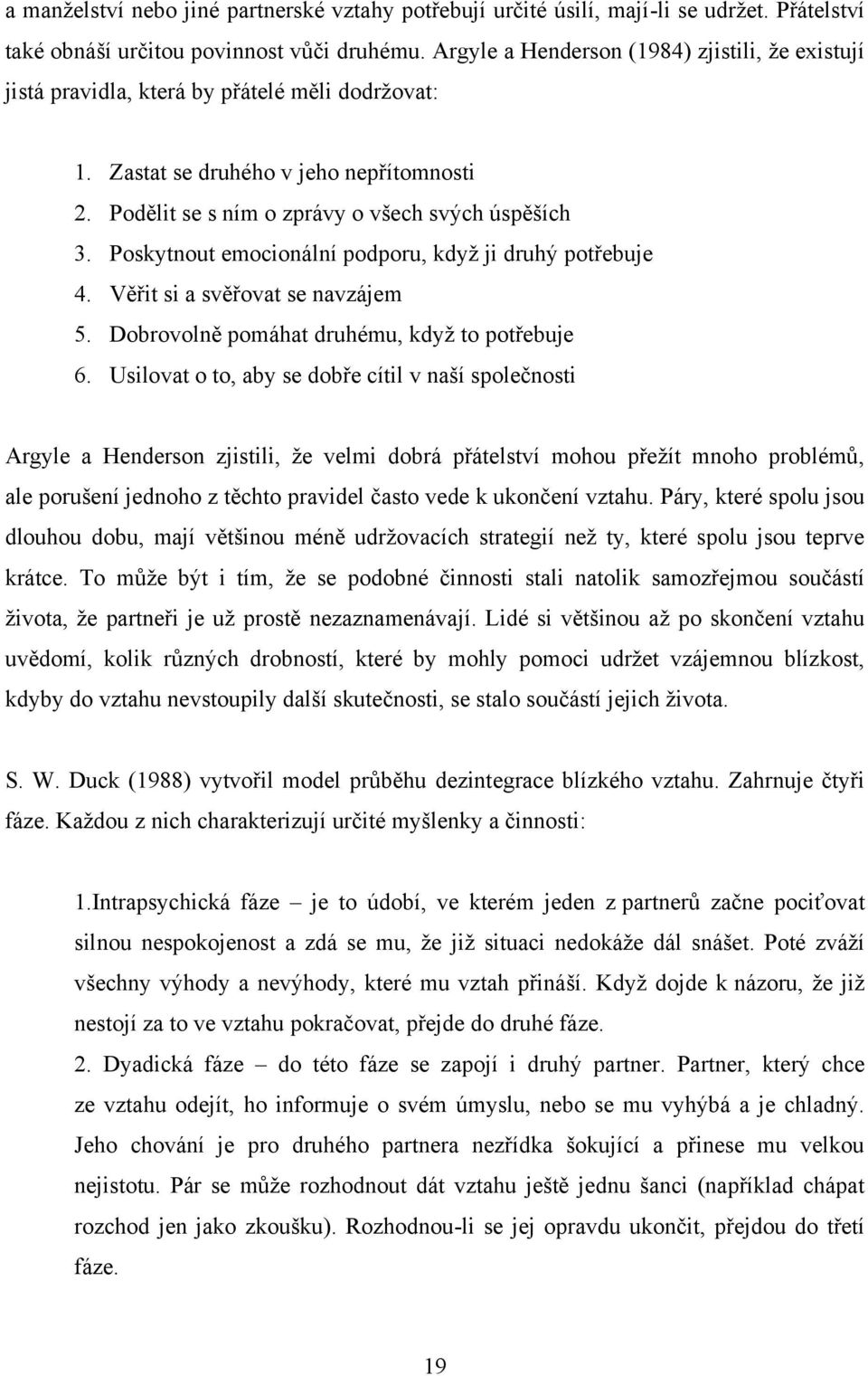 Poskytnout emocionální podporu, kdyţ ji druhý potřebuje 4. Věřit si a svěřovat se navzájem 5. Dobrovolně pomáhat druhému, kdyţ to potřebuje 6.