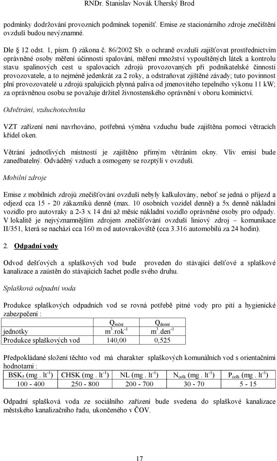 podnikatelské činnosti provozovatele, a to nejméně jedenkrát za 2 roky, a odstraňovat zjištěné závady; tuto povinnost plní provozovatelé u zdrojů spalujících plynná paliva od jmenovitého tepelného