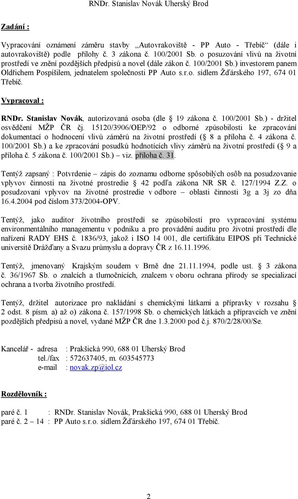 Vypracoval : RNDr. Stanislav Novák, autorizovaná osoba (dle 19 zákona č. 100/2001 Sb.) - držitel osvědčení MŽP ČR čj.