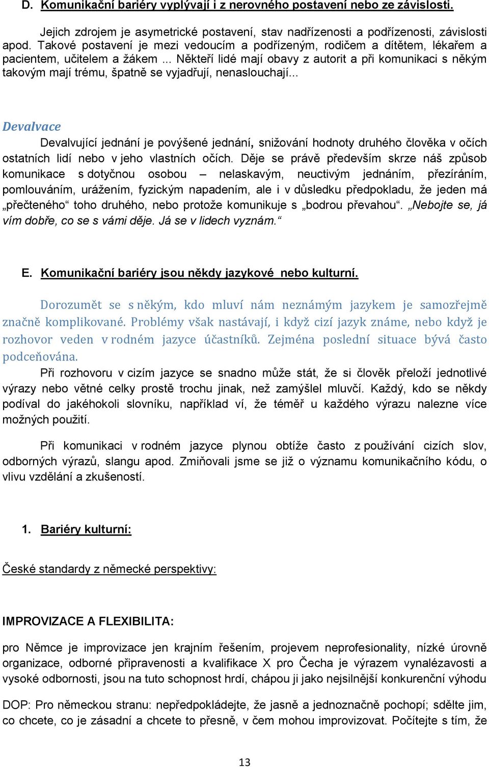 .. Někteří lidé mají obavy z autorit a při komunikaci s někým takovým mají trému, špatně se vyjadřují, nenaslouchají.