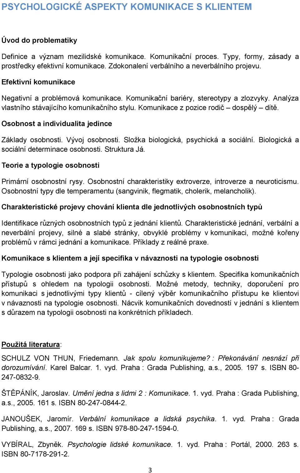 Komunikace z pozice rodič dospělý dítě. Osobnost a individualita jedince Základy osobnosti. Vývoj osobnosti. Složka biologická, psychická a sociální. Biologická a sociální determinace osobnosti.