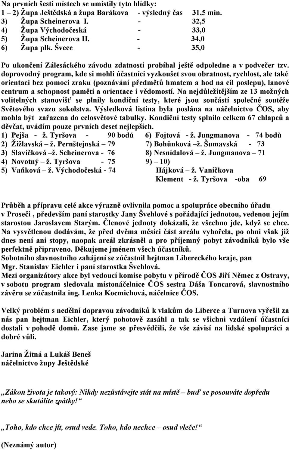 doprovodný program, kde si mohli účastníci vyzkoušet svou obratnost, rychlost, ale také orientaci bez pomoci zraku (poznávání předmětů hmatem a hod na cíl poslepu), lanové centrum a schopnost paměti