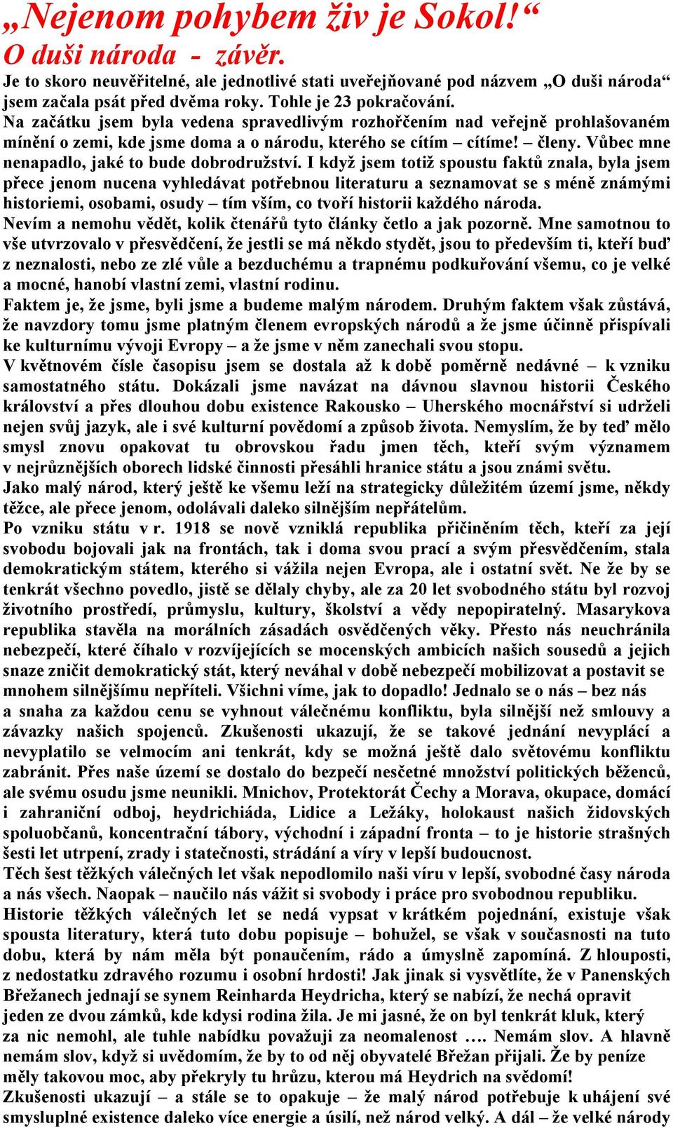 I když jsem totiž spoustu faktů znala, byla jsem přece jenom nucena vyhledávat potřebnou literaturu a seznamovat se s méně známými historiemi, osobami, osudy tím vším, co tvoří historii každého