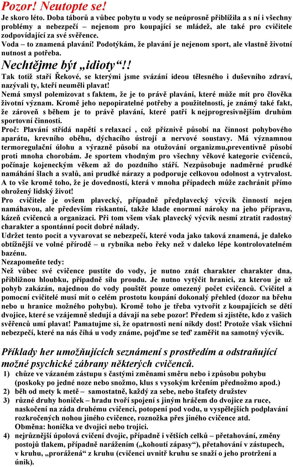 Voda to znamená plavání! Podotýkám, že plavání je nejenom sport, ale vlastně životní nutnost a potřeba. Nechtějme být idioty!