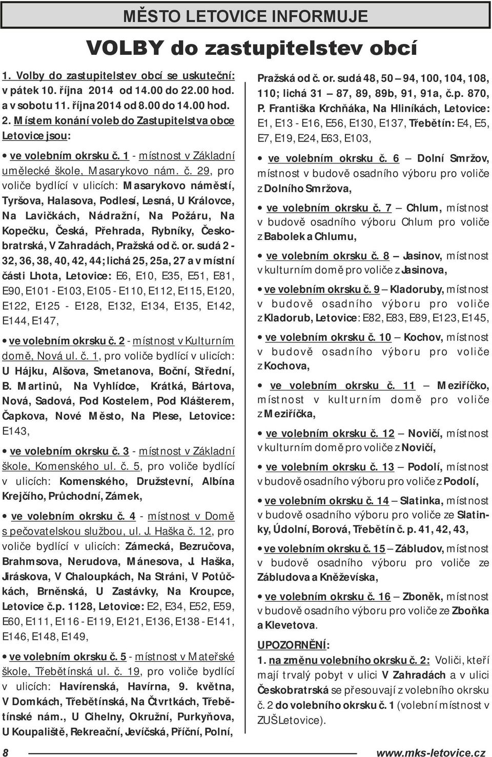 29, pro voliče bydlící v ulicích: Masarykovo náměstí, Tyršova, Halasova, Podlesí, Lesná, U Královce, Na Lavičkách, Nádražní, Na Požáru, Na Kopečku, Česká, Přehrada, Rybníky, Českobratrská, V