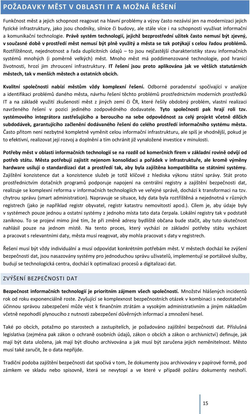 Právě systém technologií, jejichž bezprostřední užitek často nemusí být zjevný, v současné době v prostředí měst nemusí být plně využitý a města se tak potýkají s celou řadou problémů.