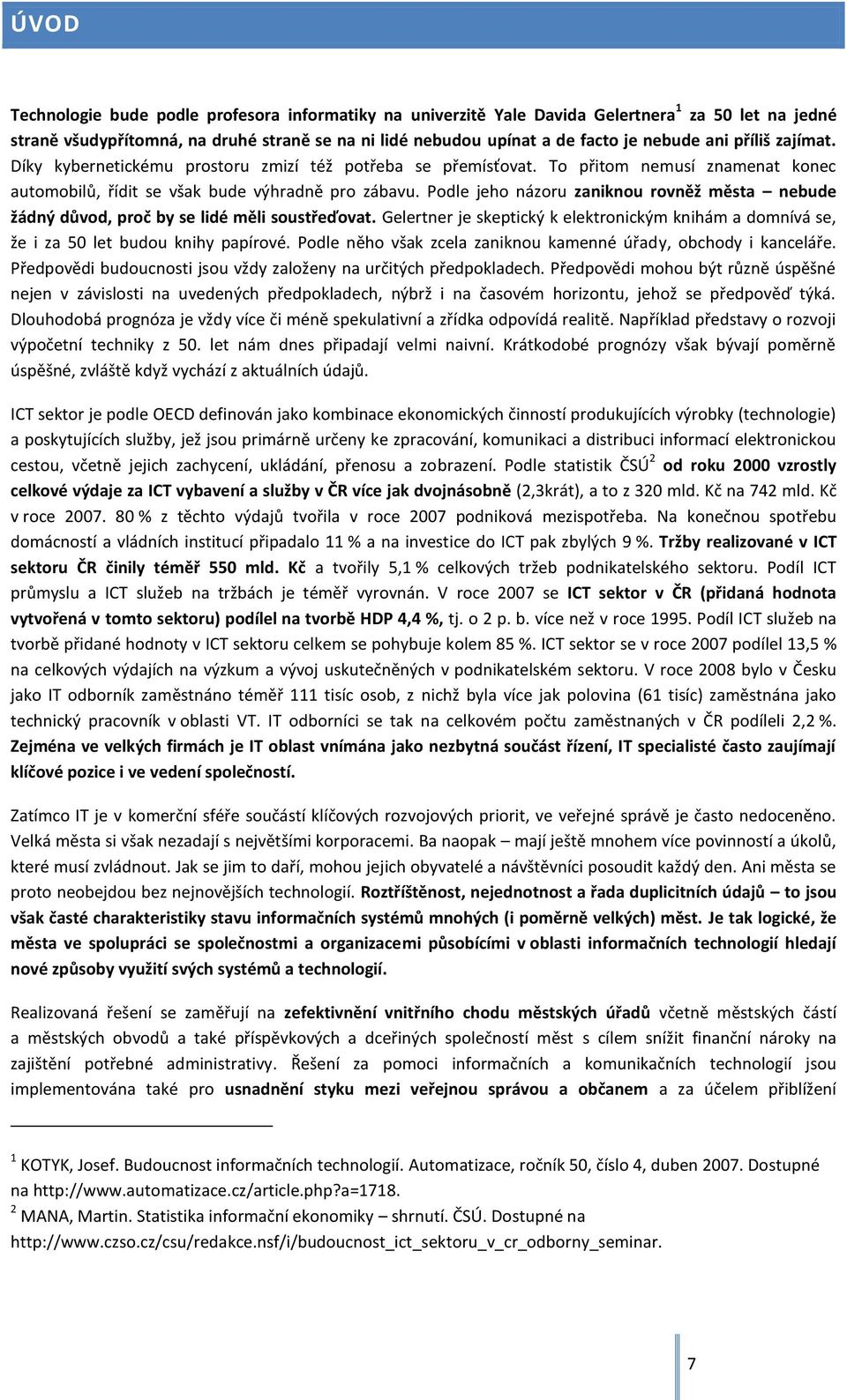 Podle jeho názoru zaniknou rovněž města nebude žádný důvod, proč by se lidé měli soustřeďovat. Gelertner je skeptický k elektronickým knihám a domnívá se, že i za 50 let budou knihy papírové.