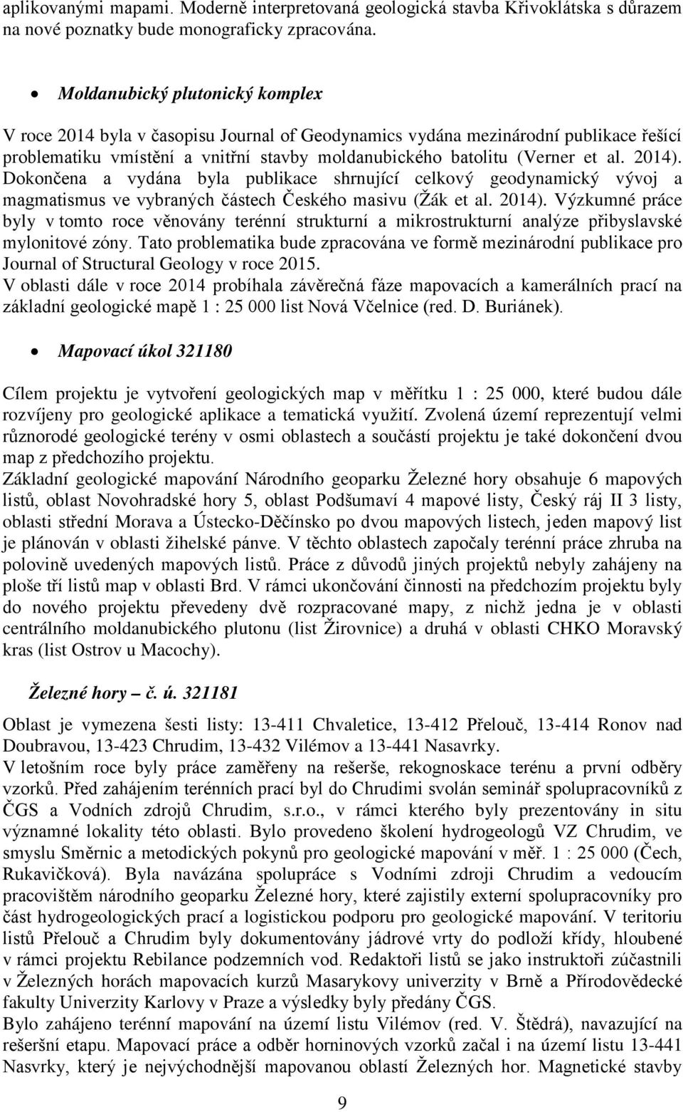 2014). Dokončena a vydána byla publikace shrnující celkový geodynamický vývoj a magmatismus ve vybraných částech Českého masivu (Žák et al. 2014).