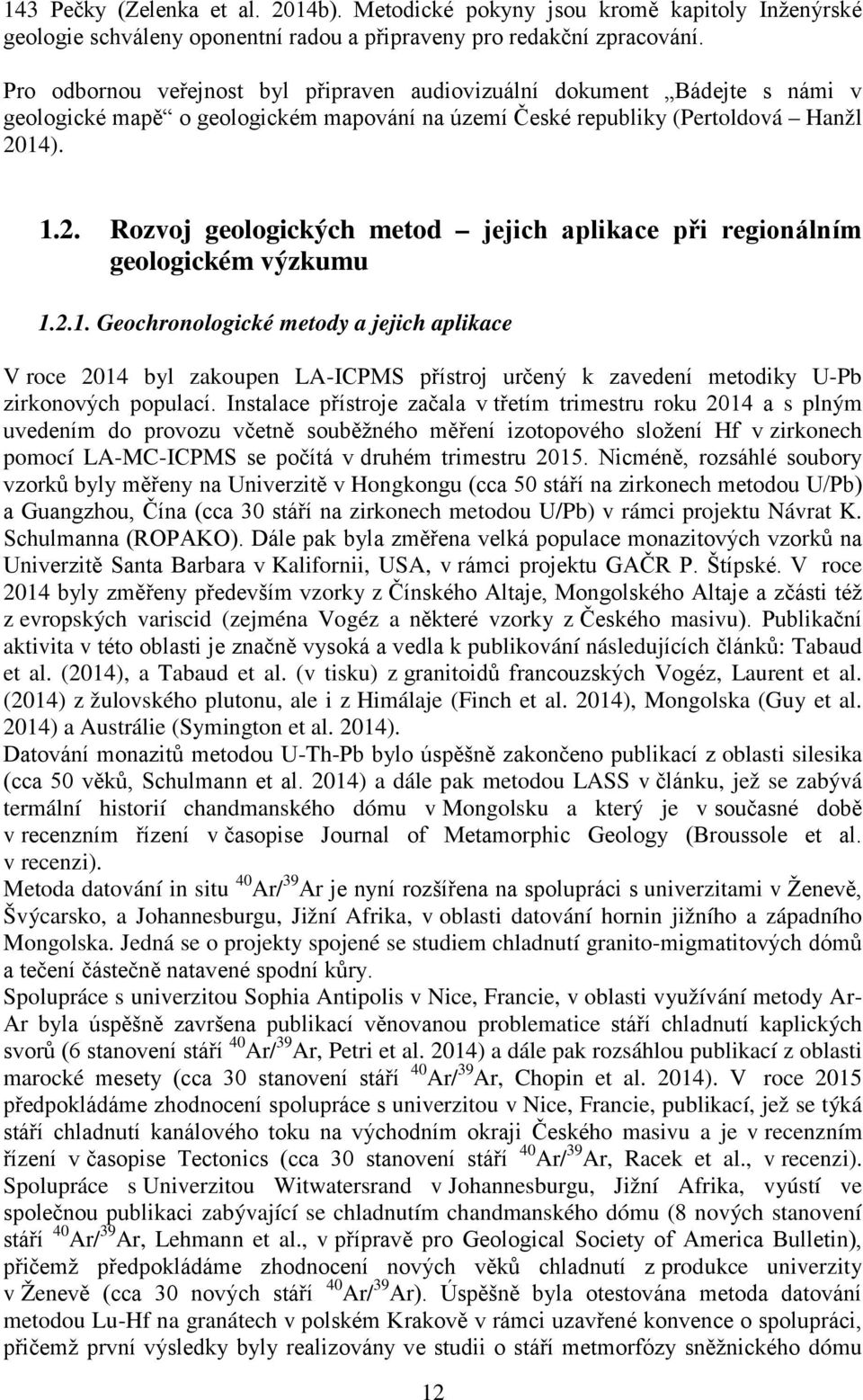 14). 1.2. Rozvoj geologických metod jejich aplikace při regionálním geologickém výzkumu 1.2.1. Geochronologické metody a jejich aplikace V roce 2014 byl zakoupen LA-ICPMS přístroj určený k zavedení metodiky U-Pb zirkonových populací.