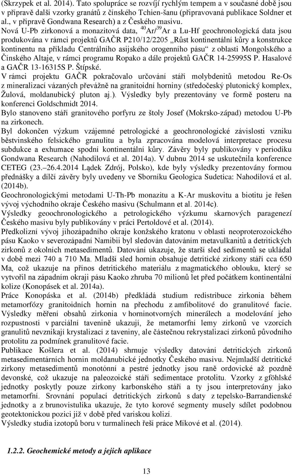 Nová U-Pb zirkonová a monazitová data, 40 Ar/ 39 Ar a Lu-Hf geochronologická data jsou produkována v rámci projektů GAČR P210/12/2205 Růst kontinentální kůry a konstrukce kontinentu na příkladu