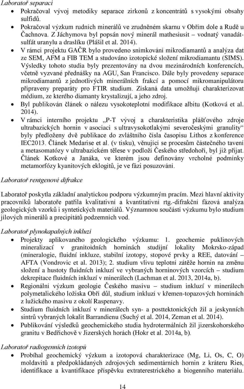 V rámci projektu GAČR bylo provedeno snímkování mikrodiamantů a analýza dat ze SEM, AFM a FIB TEM a studováno izotopické složení mikrodiamantu (SIMS).