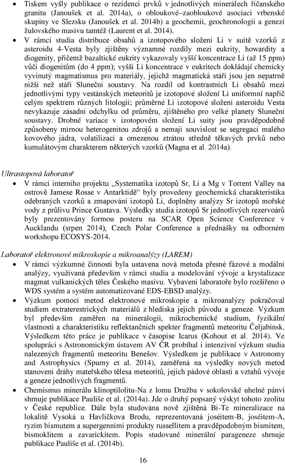 V rámci studia distribuce obsahů a izotopového složení Li v suitě vzorků z asteroidu 4-Vesta byly zjištěny významné rozdíly mezi eukrity, howardity a diogenity, přičemž bazaltické eukrity vykazovaly