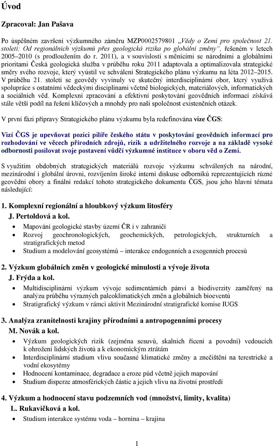 2011), a v souvislosti s měnícími se národními a globálními prioritami Česká geologická služba v průběhu roku 2011 adaptovala a optimalizovala strategické směry svého rozvoje, který vyústil ve