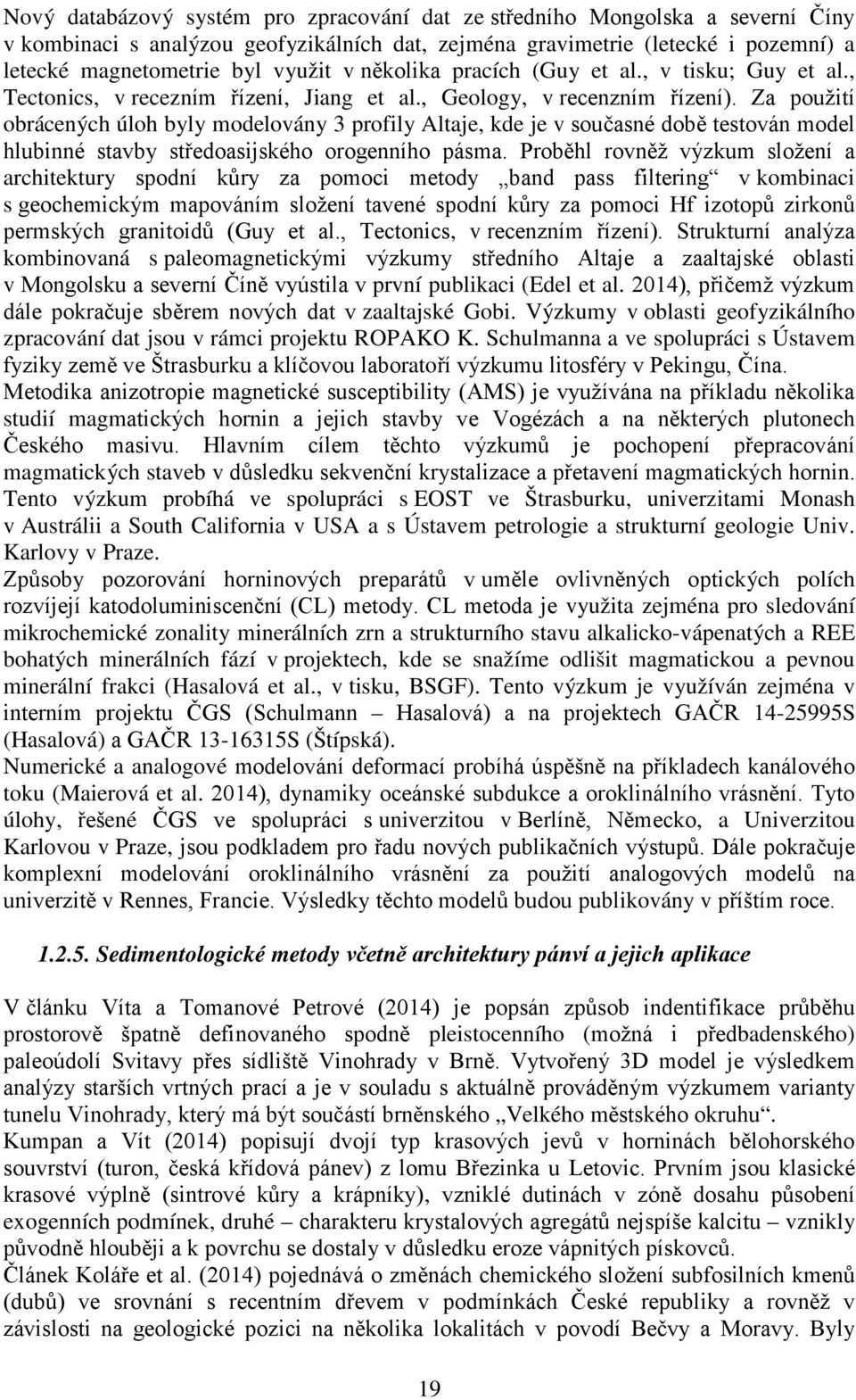 Za použití obrácených úloh byly modelovány 3 profily Altaje, kde je v současné době testován model hlubinné stavby středoasijského orogenního pásma.