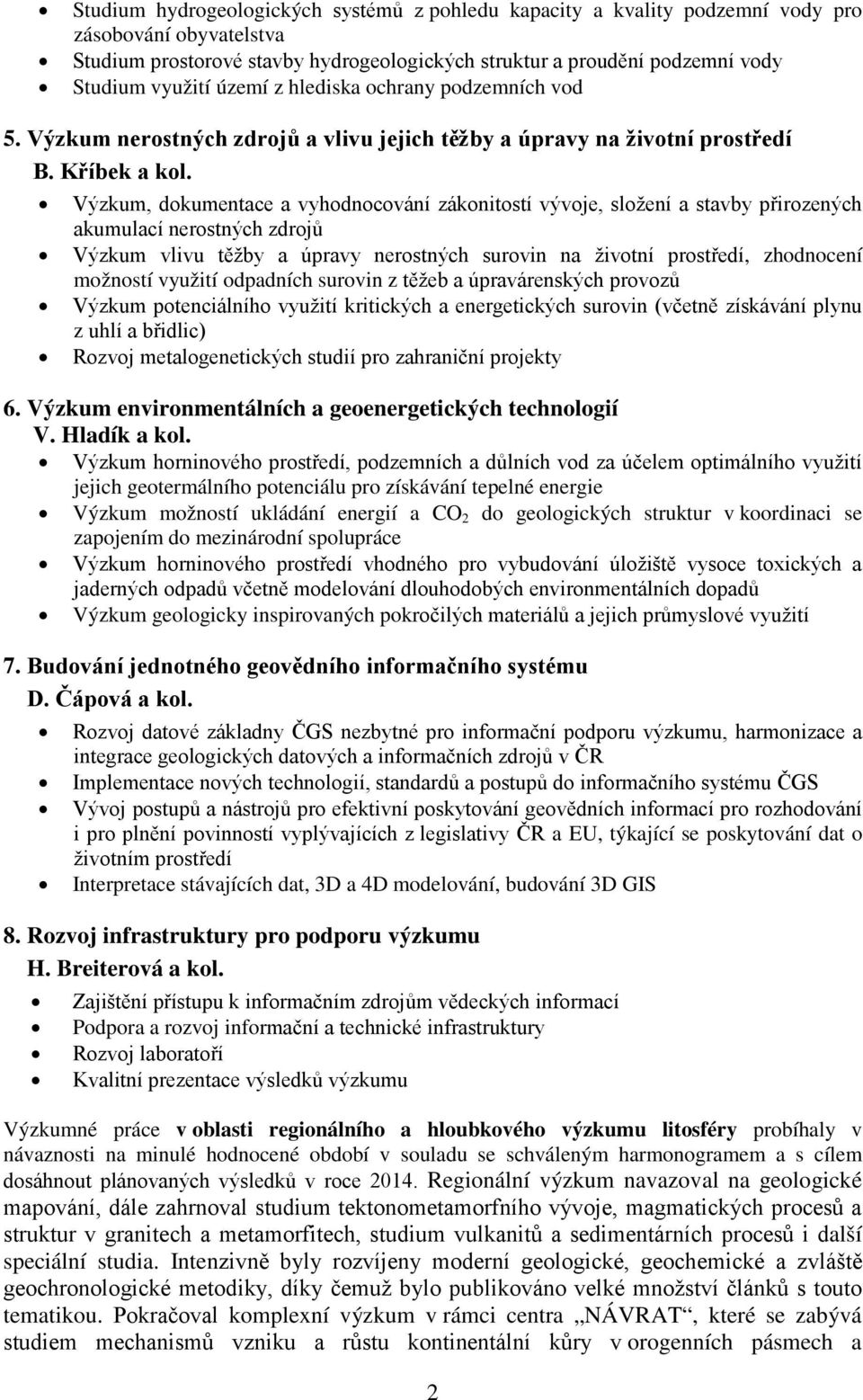 Výzkum, dokumentace a vyhodnocování zákonitostí vývoje, složení a stavby přirozených akumulací nerostných zdrojů Výzkum vlivu těžby a úpravy nerostných surovin na životní prostředí, zhodnocení