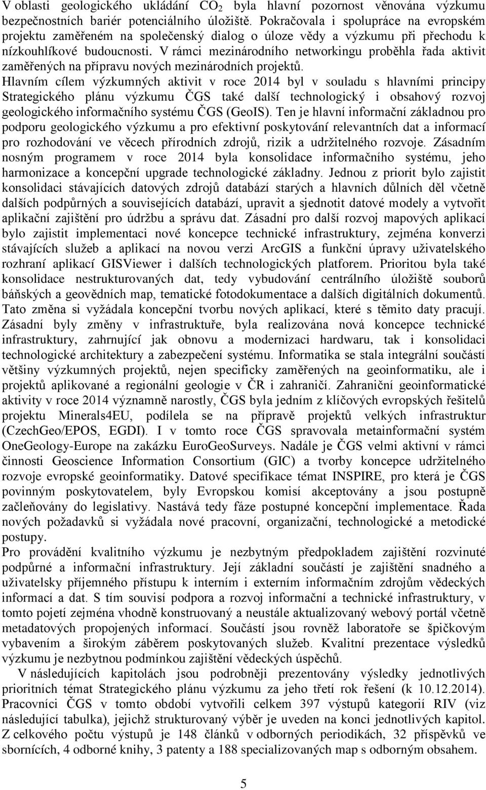 V rámci mezinárodního networkingu proběhla řada aktivit zaměřených na přípravu nových mezinárodních projektů.