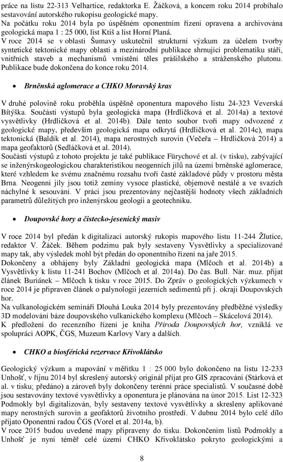 V roce 2014 se v oblasti Šumavy uskutečnil strukturní výzkum za účelem tvorby syntetické tektonické mapy oblasti a mezinárodní publikace shrnující problematiku stáří, vnitřních staveb a mechanismů