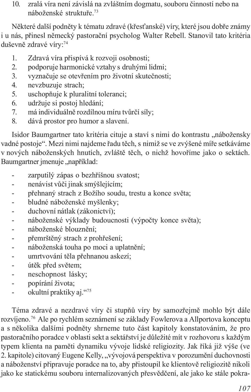 Zdravá víra pøispívá k rozvoji osobnosti; 2. podporuje harmonické vztahy s druhými lidmi; 3. vyznaèuje se otevøením pro životní skuteènosti; 4. nevzbuzuje strach; 5.