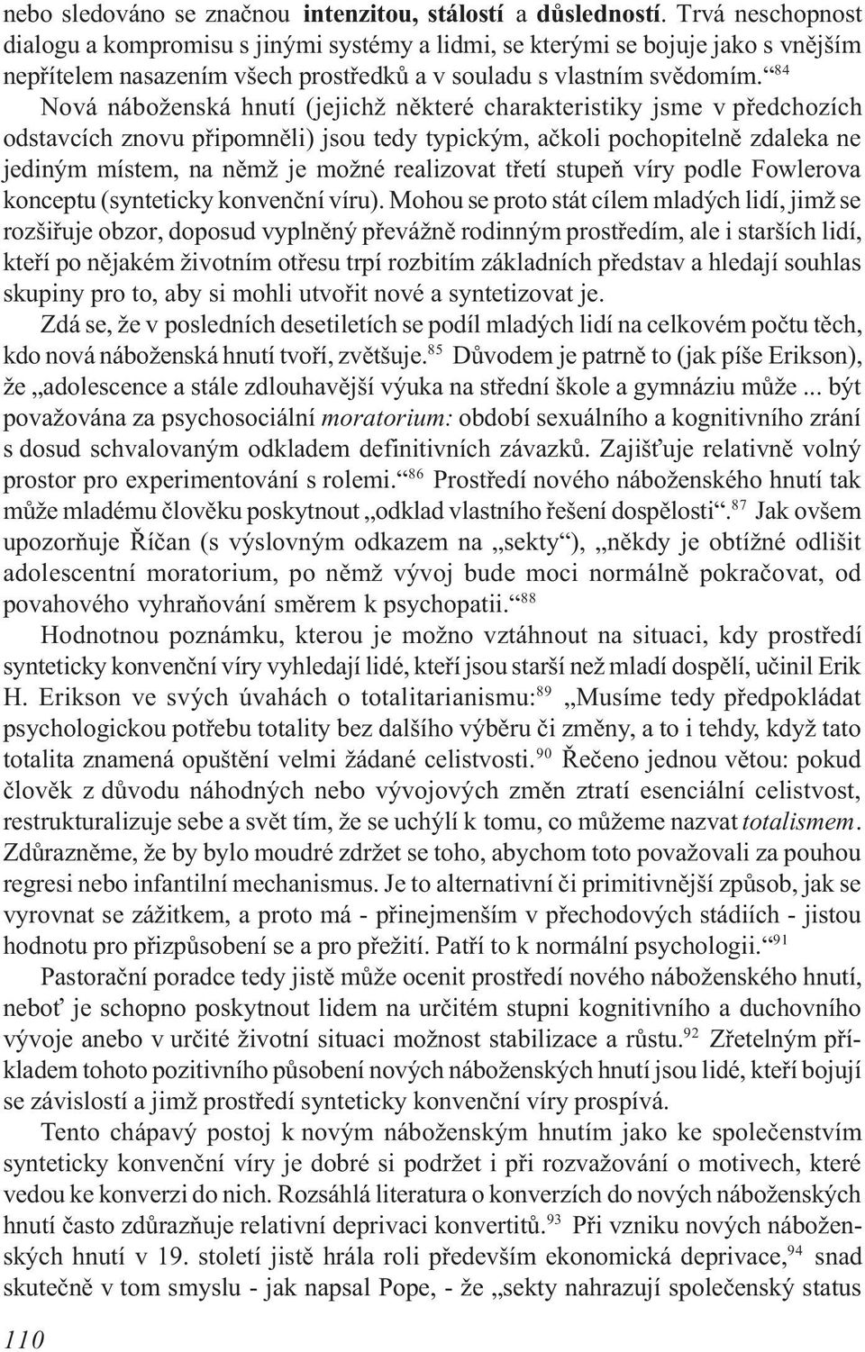 84 Nová náboženská hnutí (jejichž nìkteré charakteristiky jsme v pøedchozích odstavcích znovu pøipomnìli) jsou tedy typickým, aèkoli pochopitelnì zdaleka ne jediným místem, na nìmž je možné