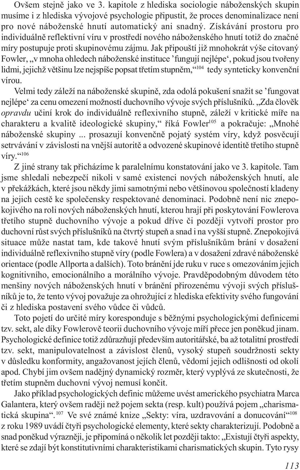 Získávání prostoru pro individuálnì reflektivní víru v prostøedí nového náboženského hnutí totiž do znaèné míry postupuje proti skupinovému zájmu.