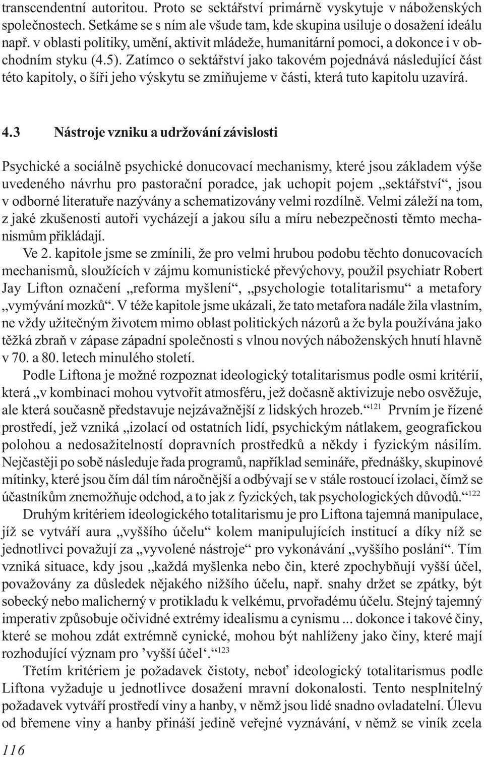 Zatímco o sektáøství jako takovém pojednává následující èást této kapitoly, o šíøi jeho výskytu se zmiòujeme v èásti, která tuto kapitolu uzavírá. 4.