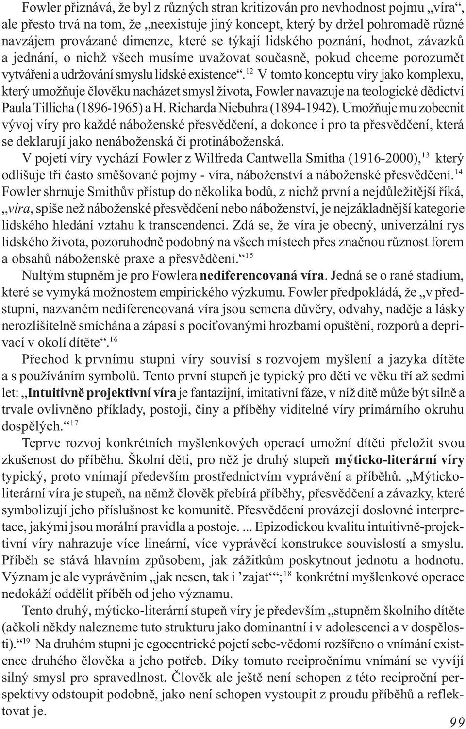 12 V tomto konceptu víry jako komplexu, který umožòuje èlovìku nacházet smysl života, Fowler navazuje na teologické dìdictví Paula Tillicha (1896-1965) a H. Richarda Niebuhra (1894-1942).