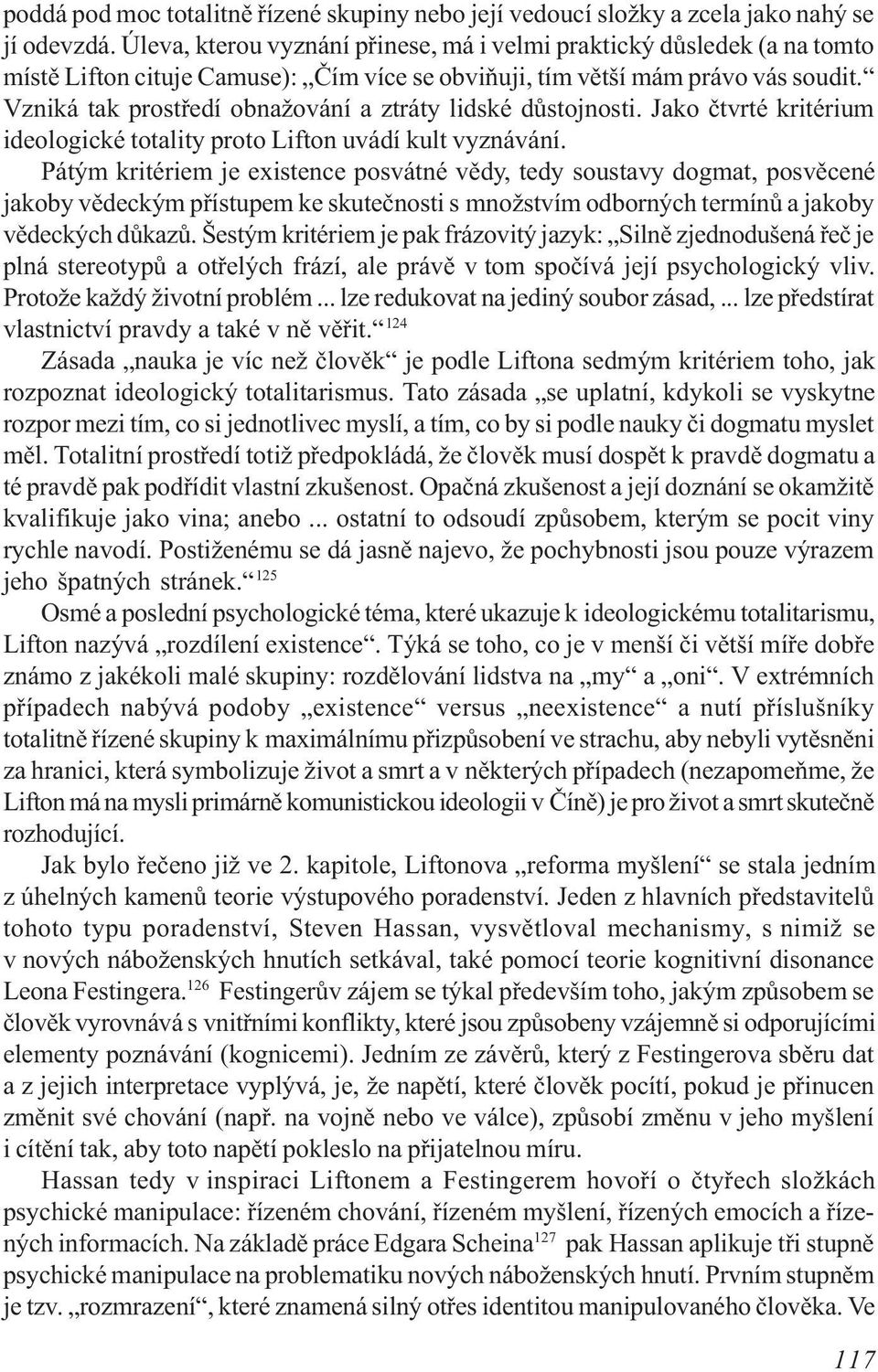 Vzniká tak prostøedí obnažování a ztráty lidské dùstojnosti. Jako ètvrté kritérium ideologické totality proto Lifton uvádí kult vyznávání.