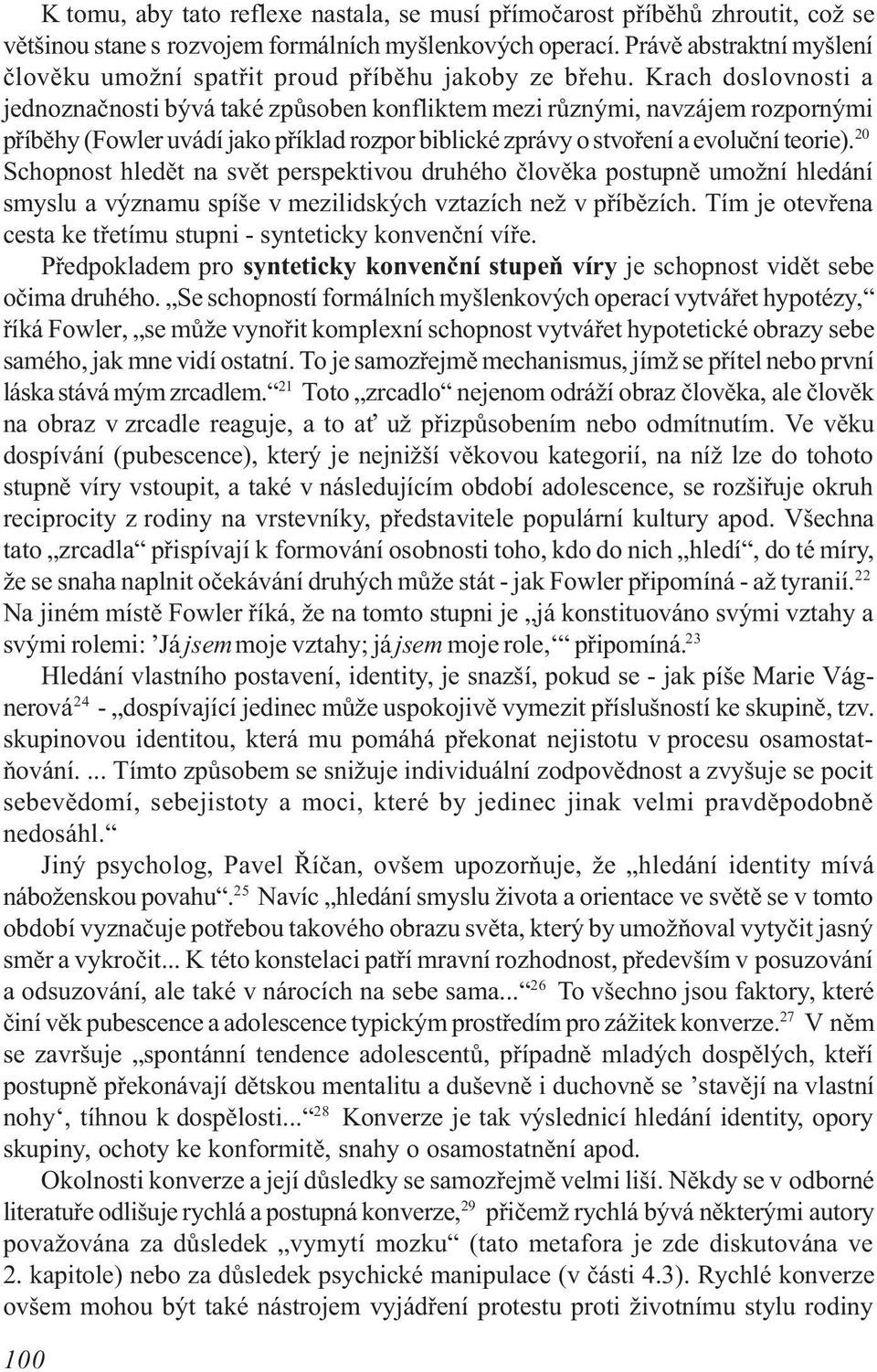 Krach doslovnosti a jednoznaènosti bývá také zpùsoben konfliktem mezi rùznými, navzájem rozpornými pøíbìhy (Fowler uvádí jako pøíklad rozpor biblické zprávy o stvoøení a evoluèní teorie).