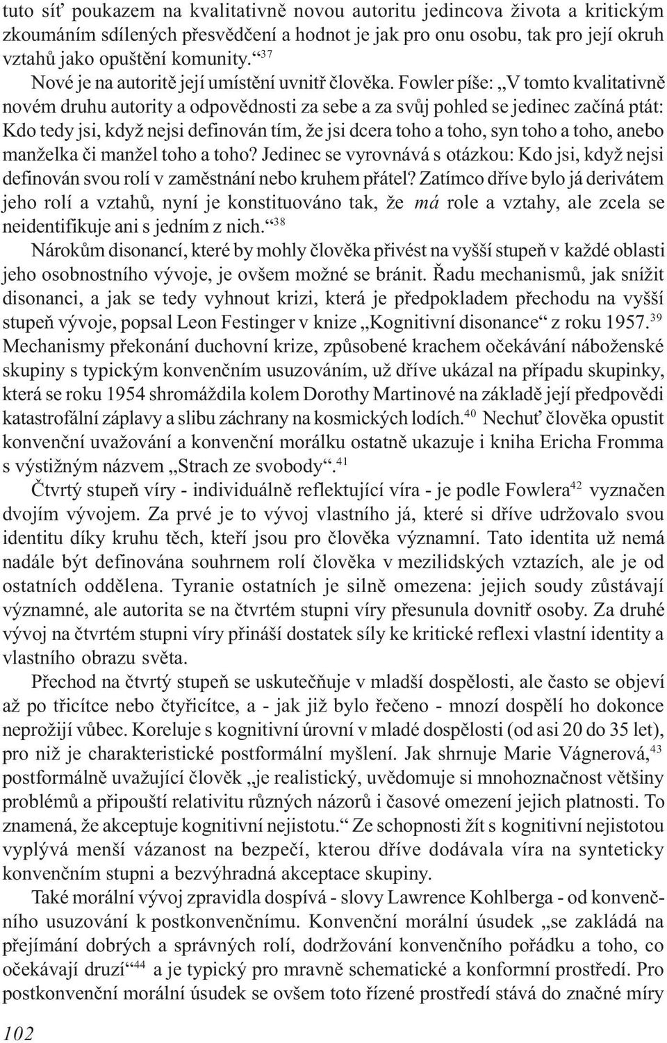 Fowler píše: V tomto kvalitativnì novém druhu autority a odpovìdnosti za sebe a za svùj pohled se jedinec zaèíná ptát: Kdo tedy jsi, když nejsi definován tím, že jsi dcera toho a toho, syn toho a