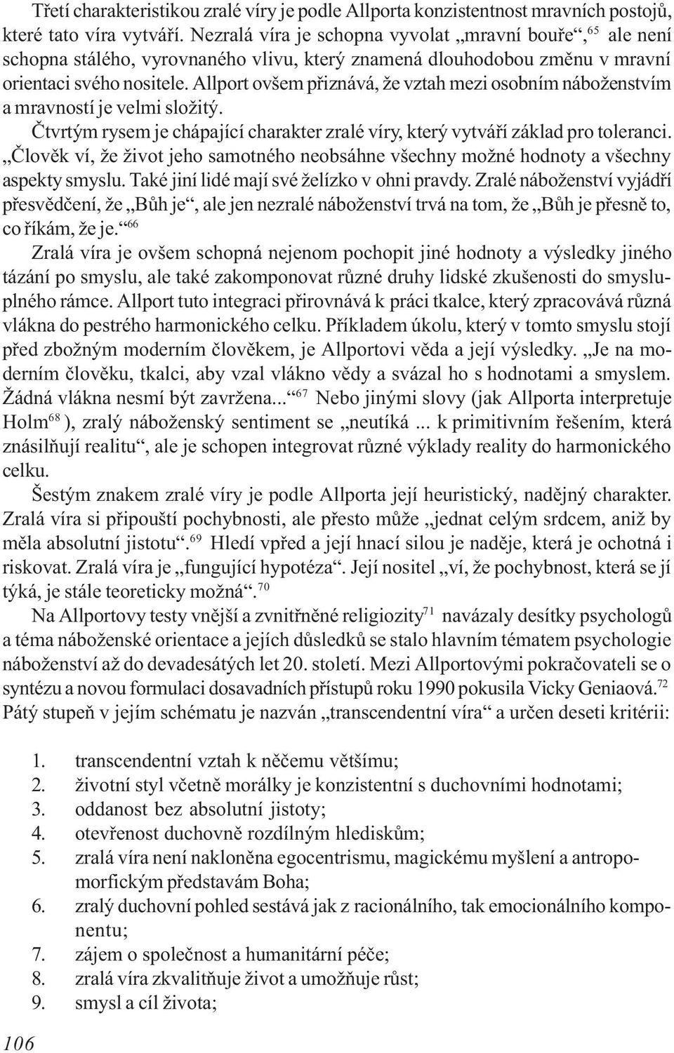 Allport ovšem pøiznává, že vztah mezi osobním náboženstvím a mravností je velmi složitý. Ètvrtým rysem je chápající charakter zralé víry, který vytváøí základ pro toleranci.