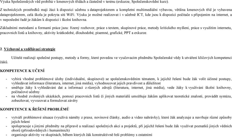 Výuku je možné realizovat i v učebně ICT, kde jsou k dispozici počítače s připojením na internet, a v neposlední řadě je žákům k dispozici i školní knihovna.