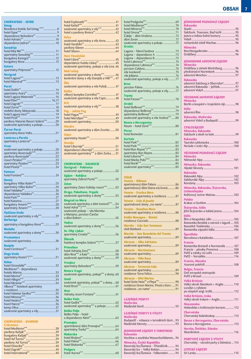 ..14 apartmány Astra**...15 hotel Laguna Materada***...16 hotel Plavi***... 16,17 hotel Zagreb***...17 hotel Zorna***...18 mobilní domy Matearada...18 hotel Laguna Istra***...19 hotel Pical***.