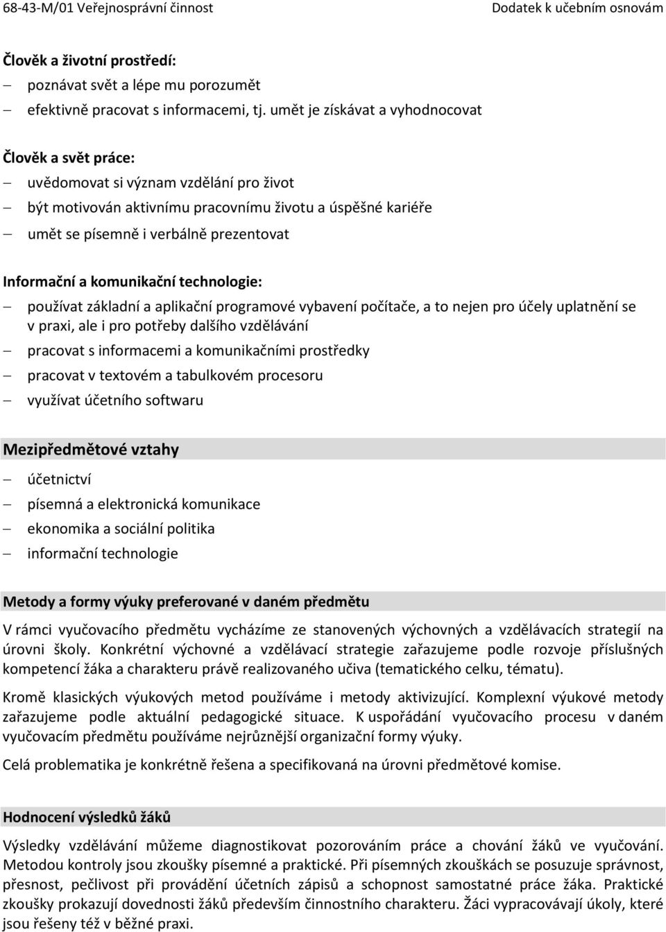 Informační a komunikační technologie: používat základní a aplikační programové vybavení počítače, a to nejen pro účely uplatnění se v praxi, ale i pro potřeby dalšího vzdělávání pracovat s