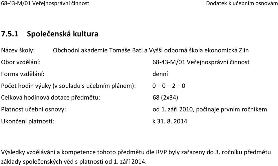 dotace předmětu: 68 (2x34) Platnost učební osnovy: od 1. září 2010, počínaje prvním ročníkem Ukončení platnosti: k 31. 8.