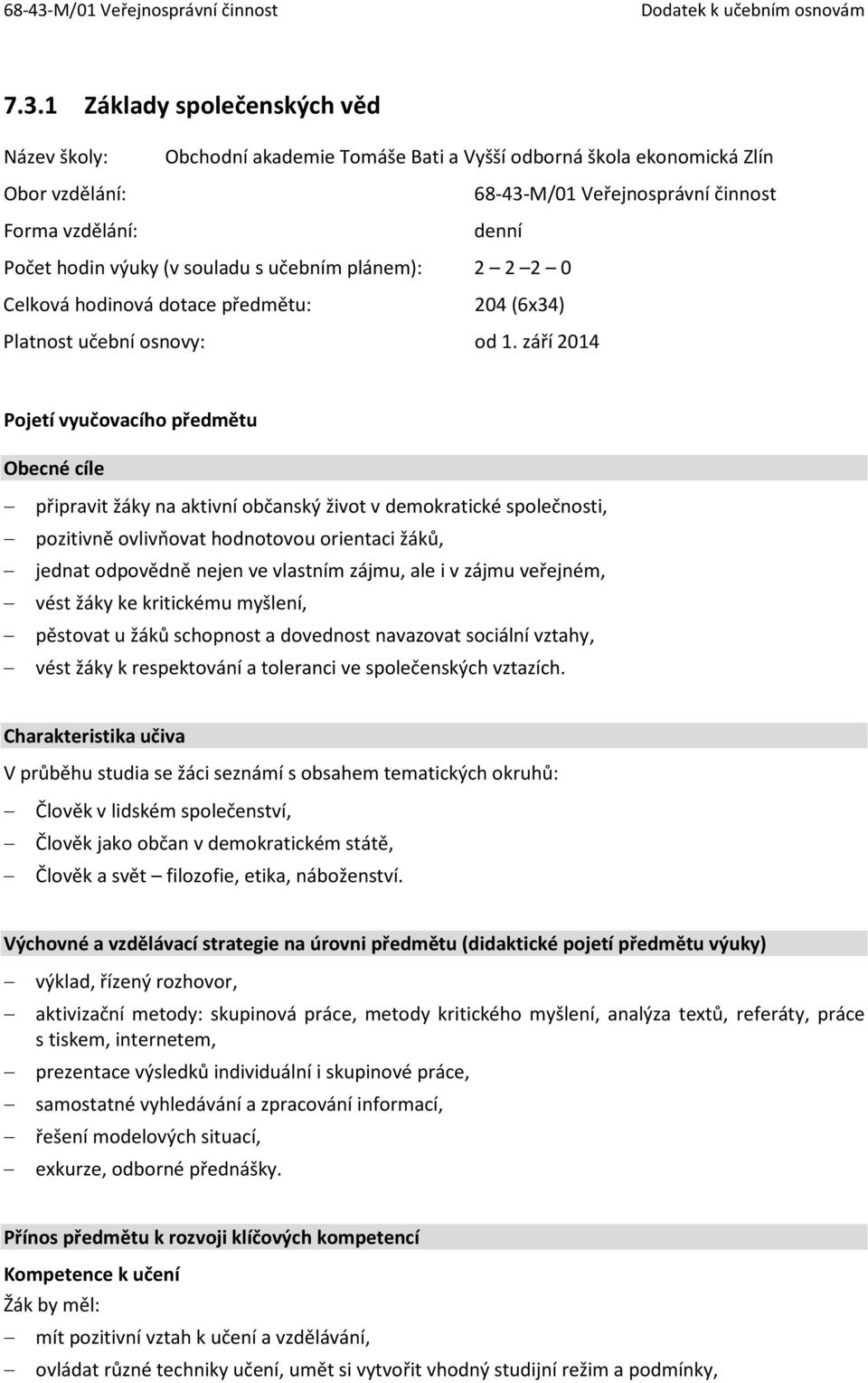 září 2014 Pojetí vyučovacího předmětu Obecné cíle připravit žáky na aktivní občanský život v demokratické společnosti, pozitivně ovlivňovat hodnotovou orientaci žáků, jednat odpovědně nejen ve