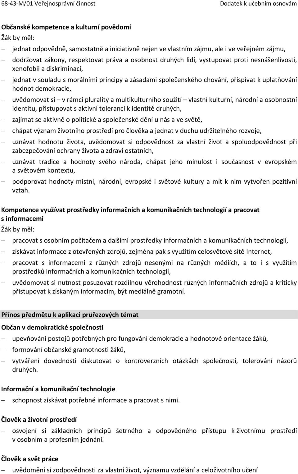 rámci plurality a multikulturního soužití vlastní kulturní, národní a osobnostní identitu, přistupovat s aktivní tolerancí k identitě druhých, zajímat se aktivně o politické a společenské dění u nás