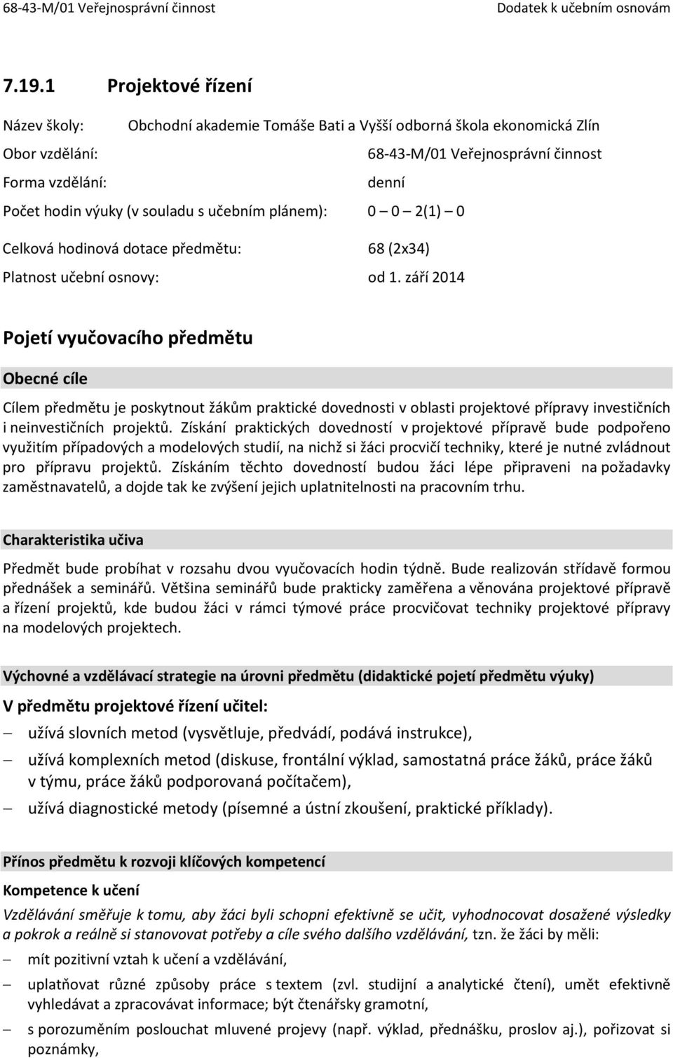 září 2014 Pojetí vyučovacího předmětu Obecné cíle Cílem předmětu je poskytnout žákům praktické dovednosti v oblasti projektové přípravy investičních i neinvestičních projektů.