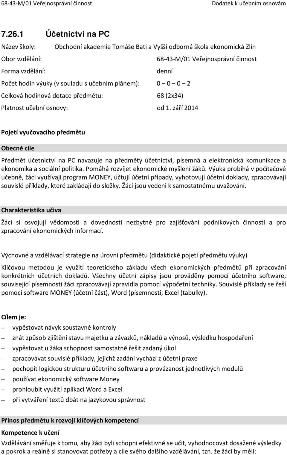 září 2014 Pojetí vyučovacího předmětu Obecné cíle Předmět účetnictví na PC navazuje na předměty účetnictví, písemná a elektronická komunikace a ekonomika a sociální politika.