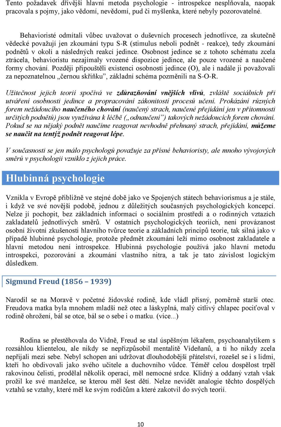 následných reakcí jedince. Osobnost jedince se z tohoto schématu zcela ztrácela, behavioristu nezajímaly vrozené dispozice jedince, ale pouze vrozené a naučené formy chování.