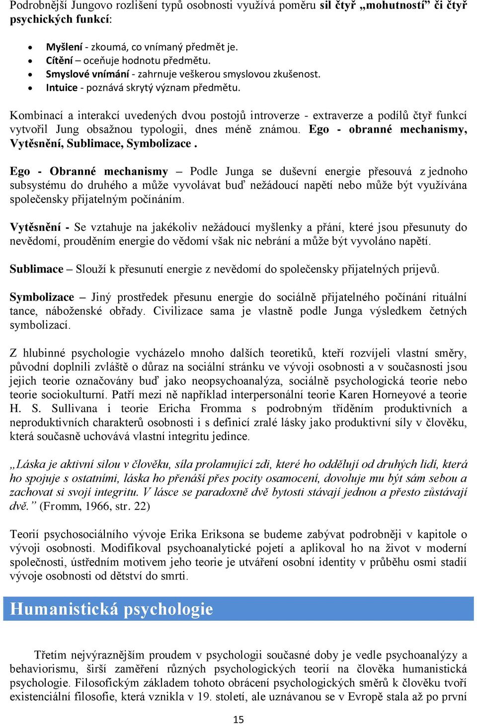 Kombinací a interakcí uvedených dvou postojů introverze - extraverze a podílů čtyř funkcí vytvořil Jung obsaţnou typologii, dnes méně známou.