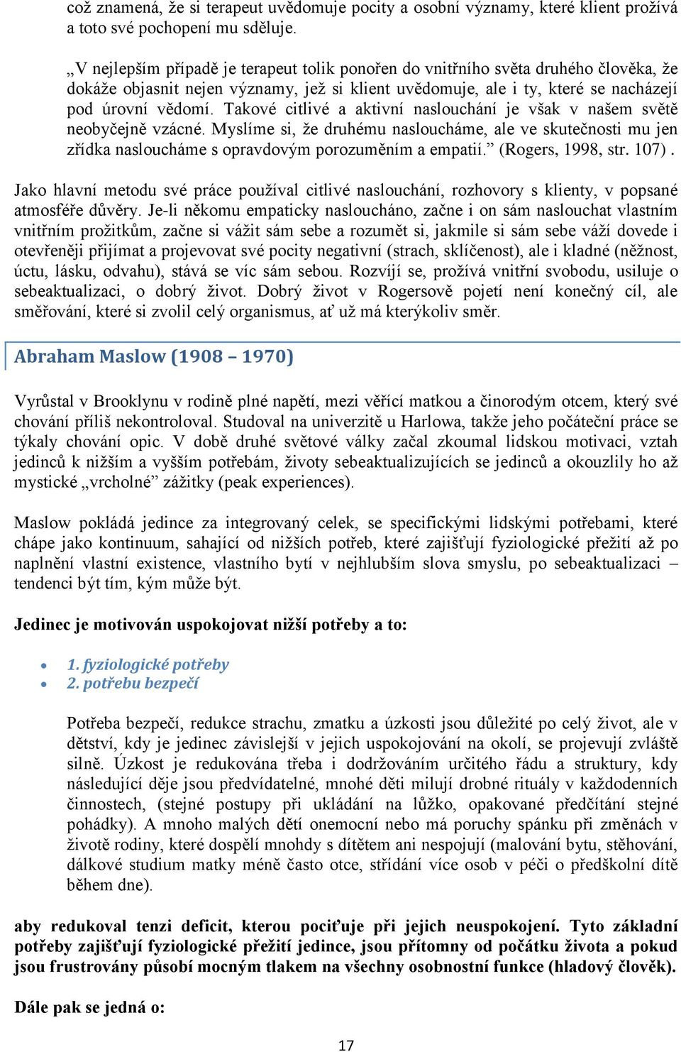 Takové citlivé a aktivní naslouchání je však v našem světě neobyčejně vzácné. Myslíme si, ţe druhému nasloucháme, ale ve skutečnosti mu jen zřídka nasloucháme s opravdovým porozuměním a empatií.