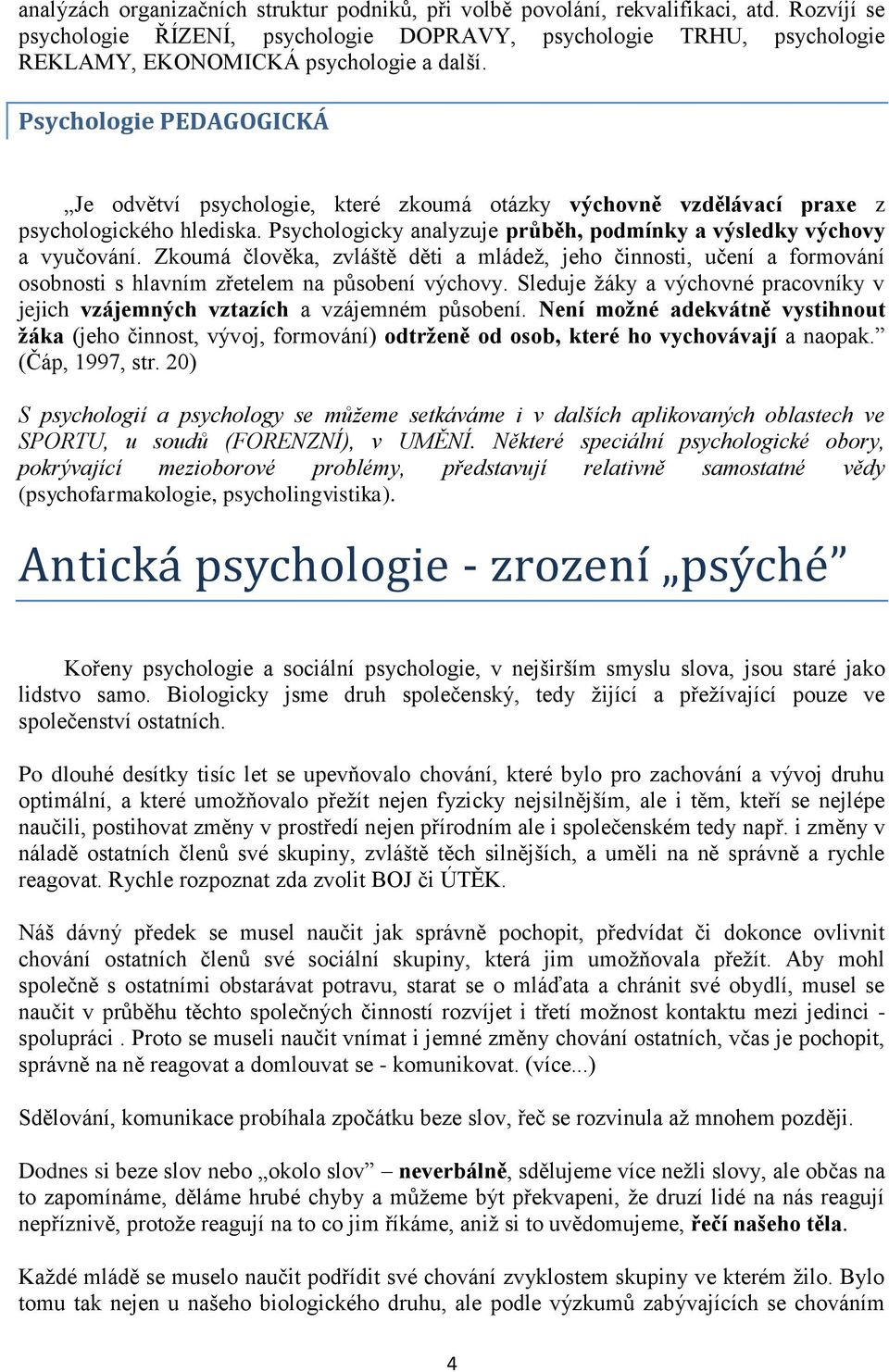 Psychologie PEDAGOGICKÁ Je odvětví psychologie, které zkoumá otázky výchovně vzdělávací praxe z psychologického hlediska. Psychologicky analyzuje průběh, podmínky a výsledky výchovy a vyučování.