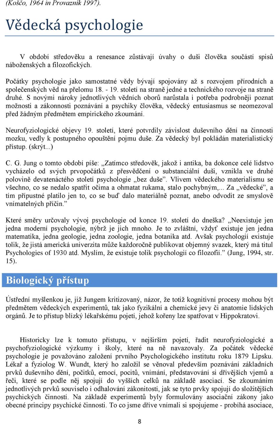 S novými nároky jednotlivých vědních oborů narůstala i potřeba podrobněji poznat moţnosti a zákonnosti poznávání a psychiky člověka, vědecký entusiasmus se neomezoval před ţádným předmětem