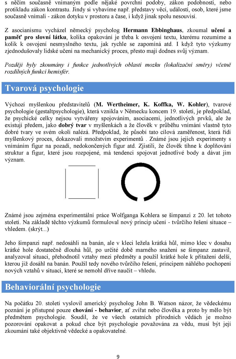 Z asocianismu vycházel německý psycholog Hermann Ebbinghaus, zkoumal učení a paměť pro slovní látku, kolika opakování je třeba k osvojení textu, kterému rozumíme a kolik k osvojení nesmyslného textu,