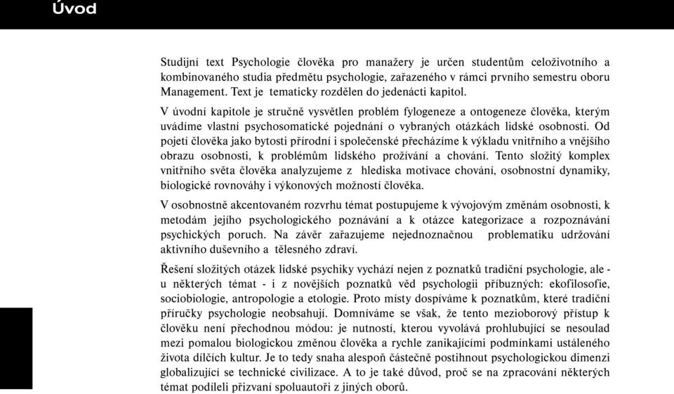 V úvodní kapitole je stručně vysvětlen problém fylogeneze a ontogeneze člověka, kterým uvádíme vlastní psychosomatické pojednání o vybraných otázkách lidské osobnosti.