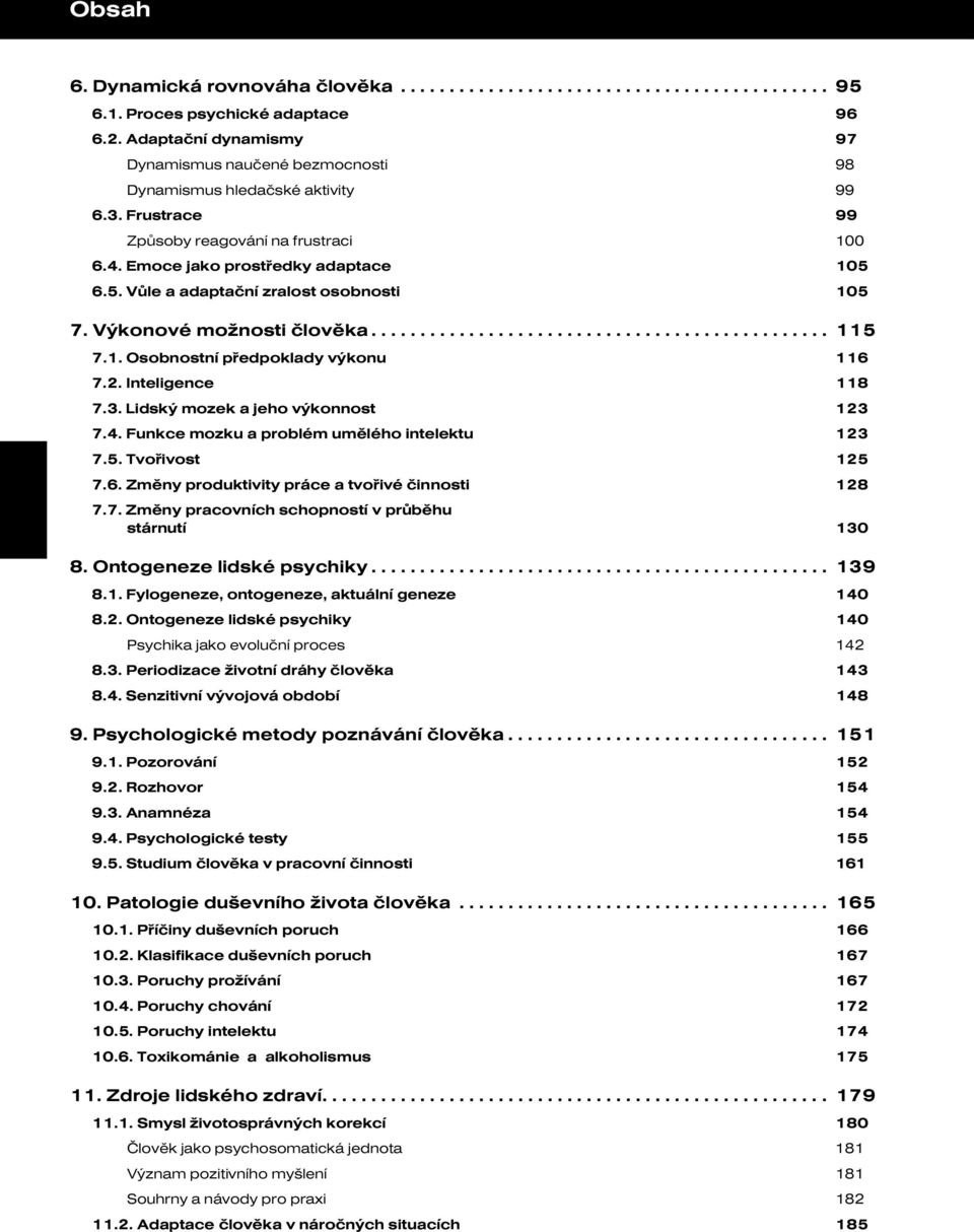 6.5. Vůle a adaptační zralost osobnosti 105 7. Výkonové možnosti člověka............................................... 115 7.1. Osobnostní předpoklady výkonu 116 7.2. Inteligence 118 7.3.