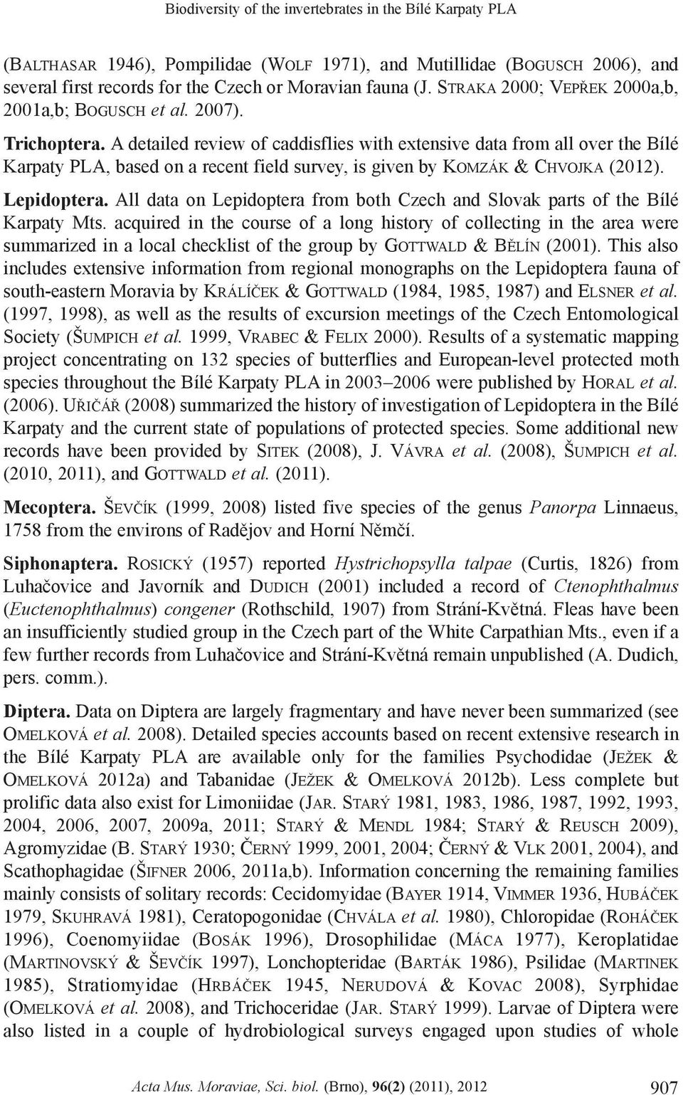 A detailed review of caddisflies with extensive data from all over the Bílé Karpaty PLA, based on a recent field survey, is given by KOMZÁK & CHVOJKA (2012). Lepidoptera.