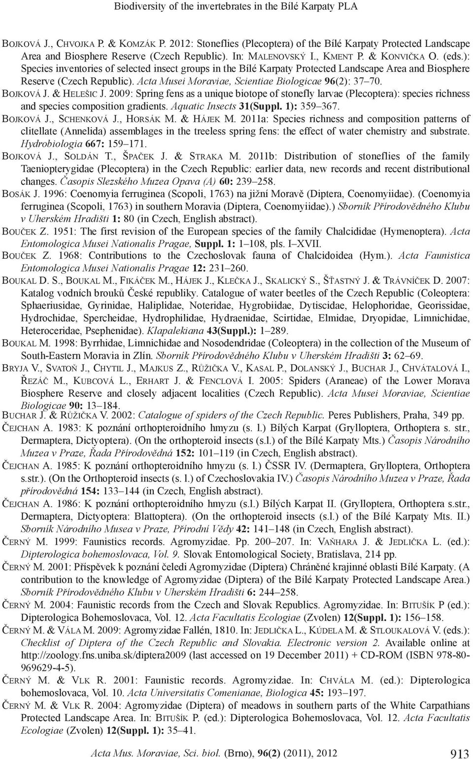 ): Species inventories of selected insect groups in the Bílé Karpaty Protected Landscape Area and Biosphere Reserve (Czech Republic). Acta Musei Moraviae, Scientiae Biologicae 96(2): 37 70. BOJKOVÁ J.